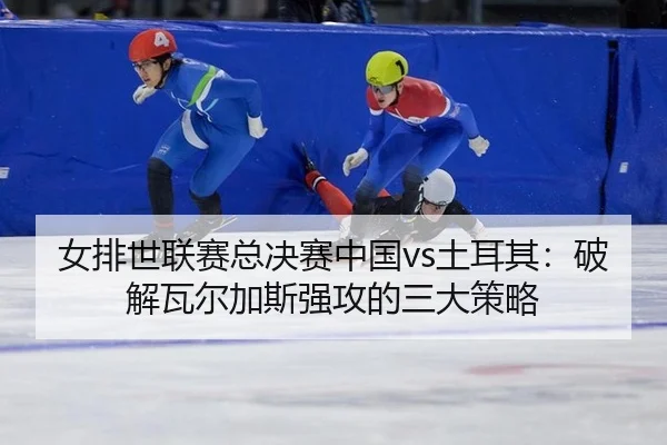 nv-pai-shi-lian-sai-zong-jue-sai-zhong-guo-tu-er-qi-po-jie-wa-er-jia-si-qiang-gong-de-san-da-ce-lve-2-931.jpg
